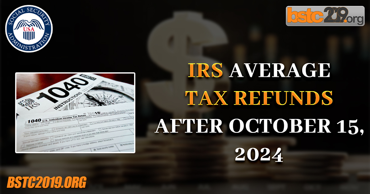 IRS Average Tax Refunds After October 15, 2024